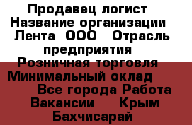 Продавец-логист › Название организации ­ Лента, ООО › Отрасль предприятия ­ Розничная торговля › Минимальный оклад ­ 17 940 - Все города Работа » Вакансии   . Крым,Бахчисарай